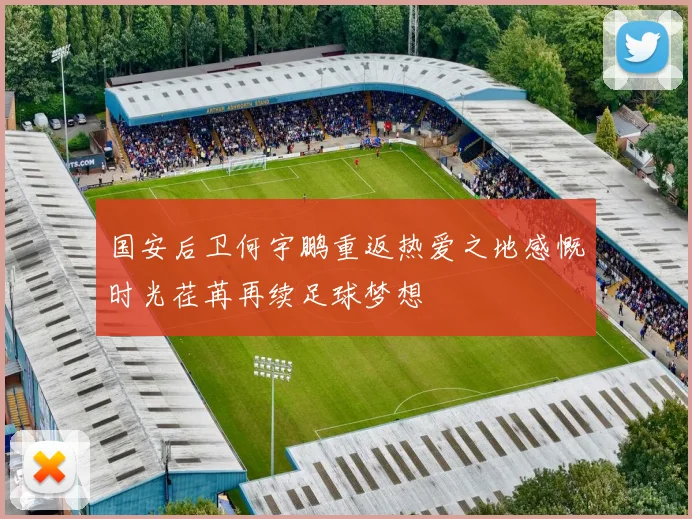 国安后卫何宇鹏重返热爱之地感慨时光荏苒再续足球梦想