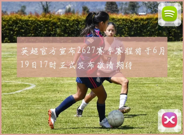 英超官方宣布2627赛季赛程将于6月19日17时正式发布敬请期待